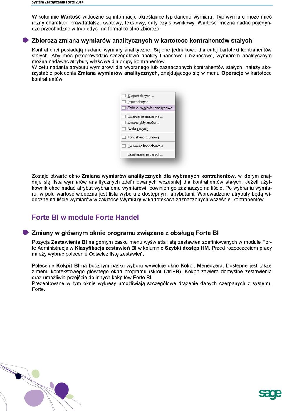 Zbiorcza zmiana wymiarów analitycznych w kartotece kontrahentów stałych Kontrahenci posiadają nadane wymiary analityczne. Są one jednakowe dla całej kartoteki kontrahentów stałych.