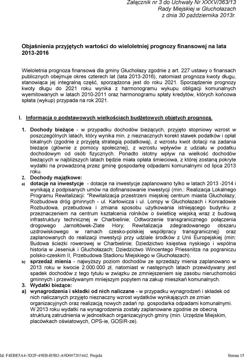 227 ustawy o finansach publicznych obejmuje okres czterech lat (lata 2013-2016), natomiast prognoza kwoty długu, stanowiąca jej integralną część, sporządzona jest do roku 2021.