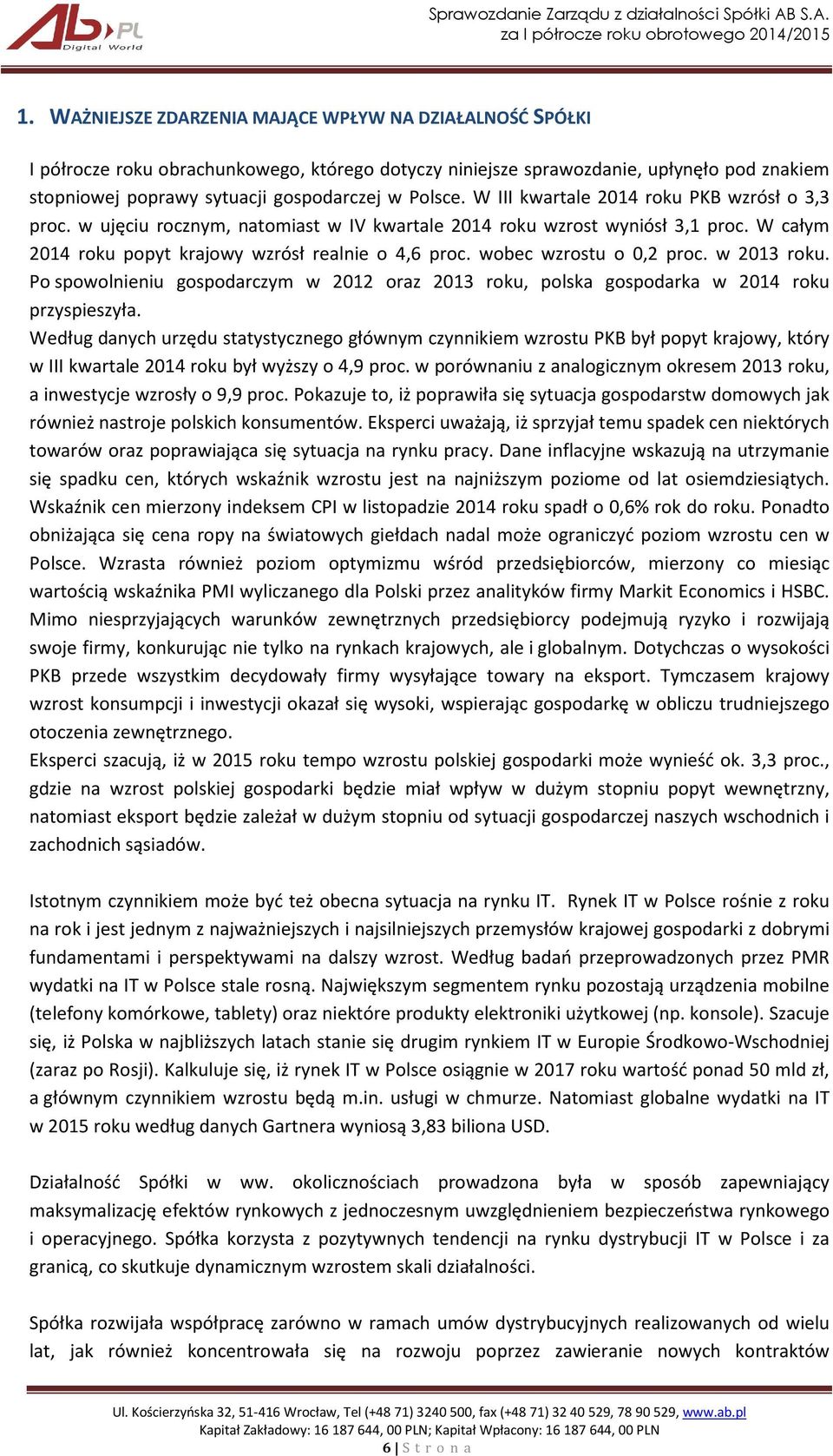 wobec wzrostu o 0,2 proc. w 2013 roku. Po spowolnieniu gospodarczym w 2012 oraz 2013 roku, polska gospodarka w 2014 roku przyspieszyła.