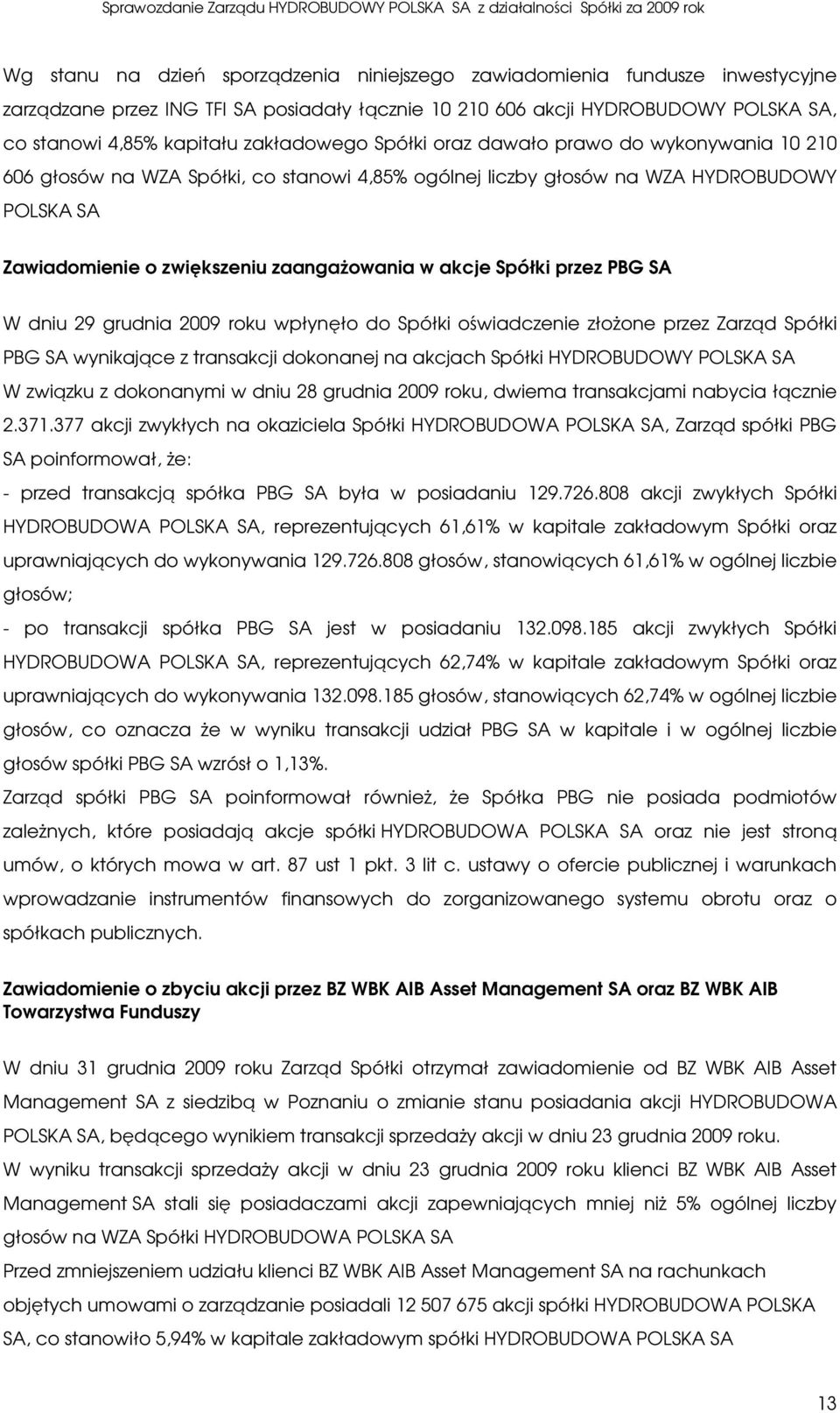 akcje Spółki przez PBG SA W dniu 29 grudnia 2009 roku wpłynęło do Spółki oświadczenie złożone przez Zarząd Spółki PBG SA wynikające z transakcji dokonanej na akcjach Spółki HYDROBUDOWY POLSKA SA W