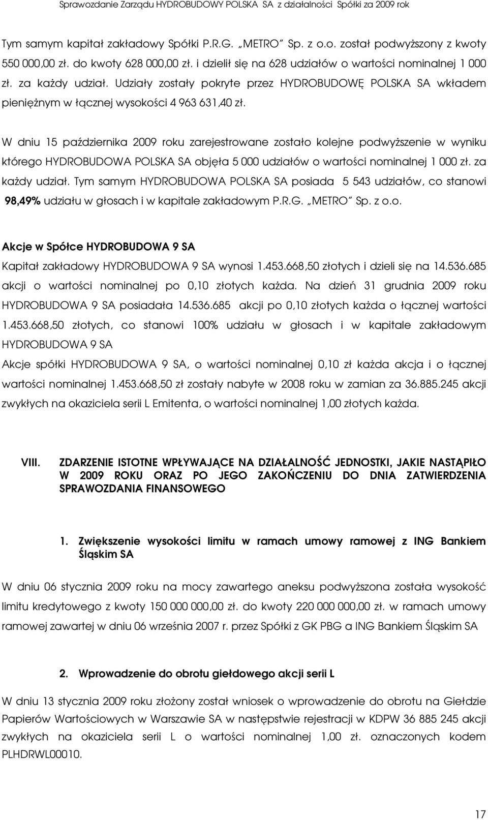 W dniu 15 października 2009 roku zarejestrowane zostało kolejne podwyższenie w wyniku którego HYDROBUDOWA POLSKA SA objęła 5 000 udziałów o wartości nominalnej 1 000 zł. za każdy udział.