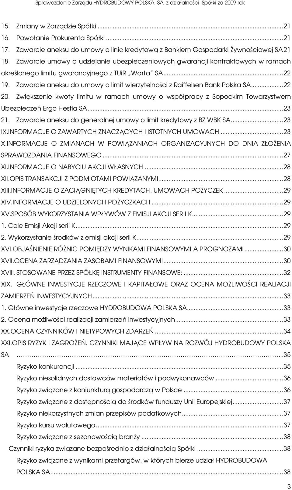 Zawarcie aneksu do umowy o limit wierzytelności z Raiffeisen Bank Polska SA... 22 20. Zwiększenie kwoty limitu w ramach umowy o współpracy z Sopockim Towarzystwem Ubezpieczeń Ergo Hestia SA... 23 21.