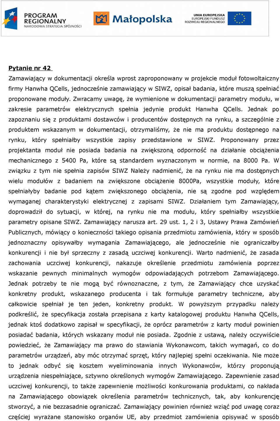 Jednak po zapoznaniu się z produktami dostawców i producentów dostępnych na rynku, a szczególnie z produktem wskazanym w dokumentacji, otrzymaliśmy, że nie ma produktu dostępnego na rynku, który