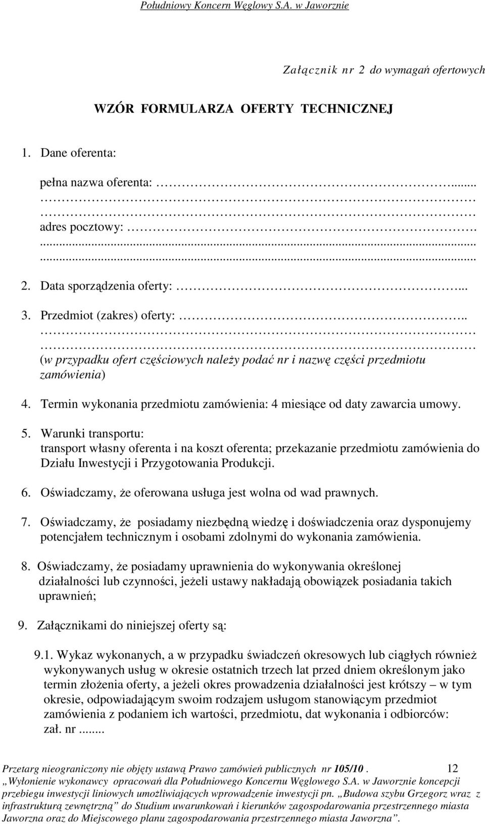 Warunki transportu: transport własny oferenta i na koszt oferenta; przekazanie przedmiotu zamówienia do Działu Inwestycji i Przygotowania Produkcji. 6.