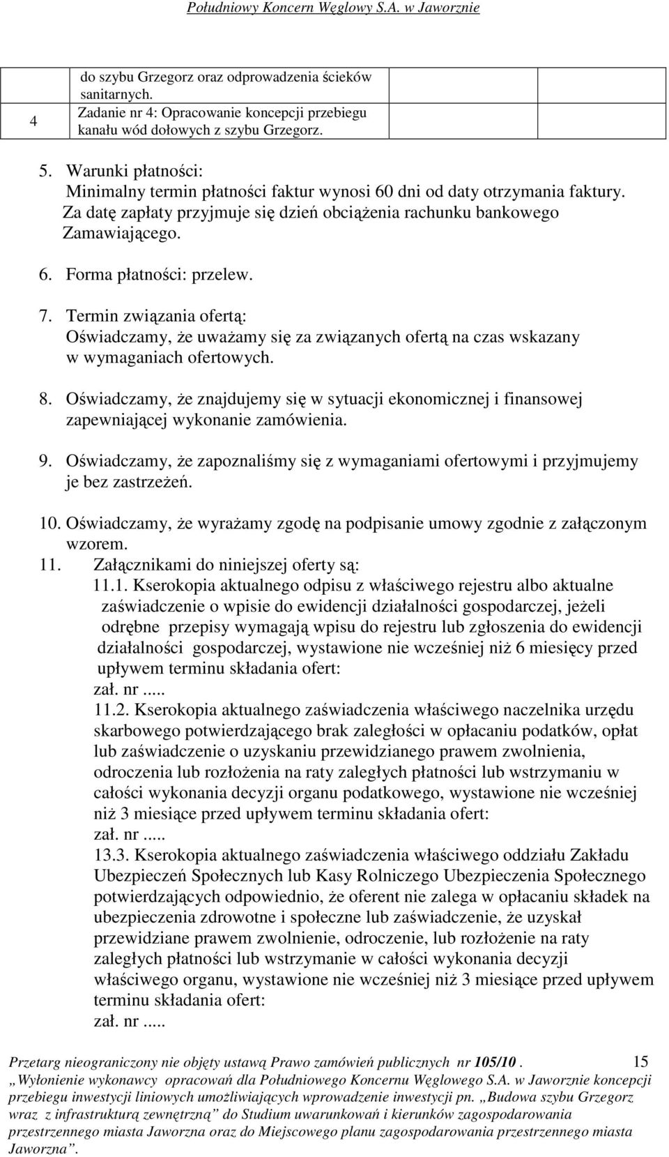 7. Termin związania ofertą: Oświadczamy, Ŝe uwaŝamy się za związanych ofertą na czas wskazany w wymaganiach ofertowych. 8.