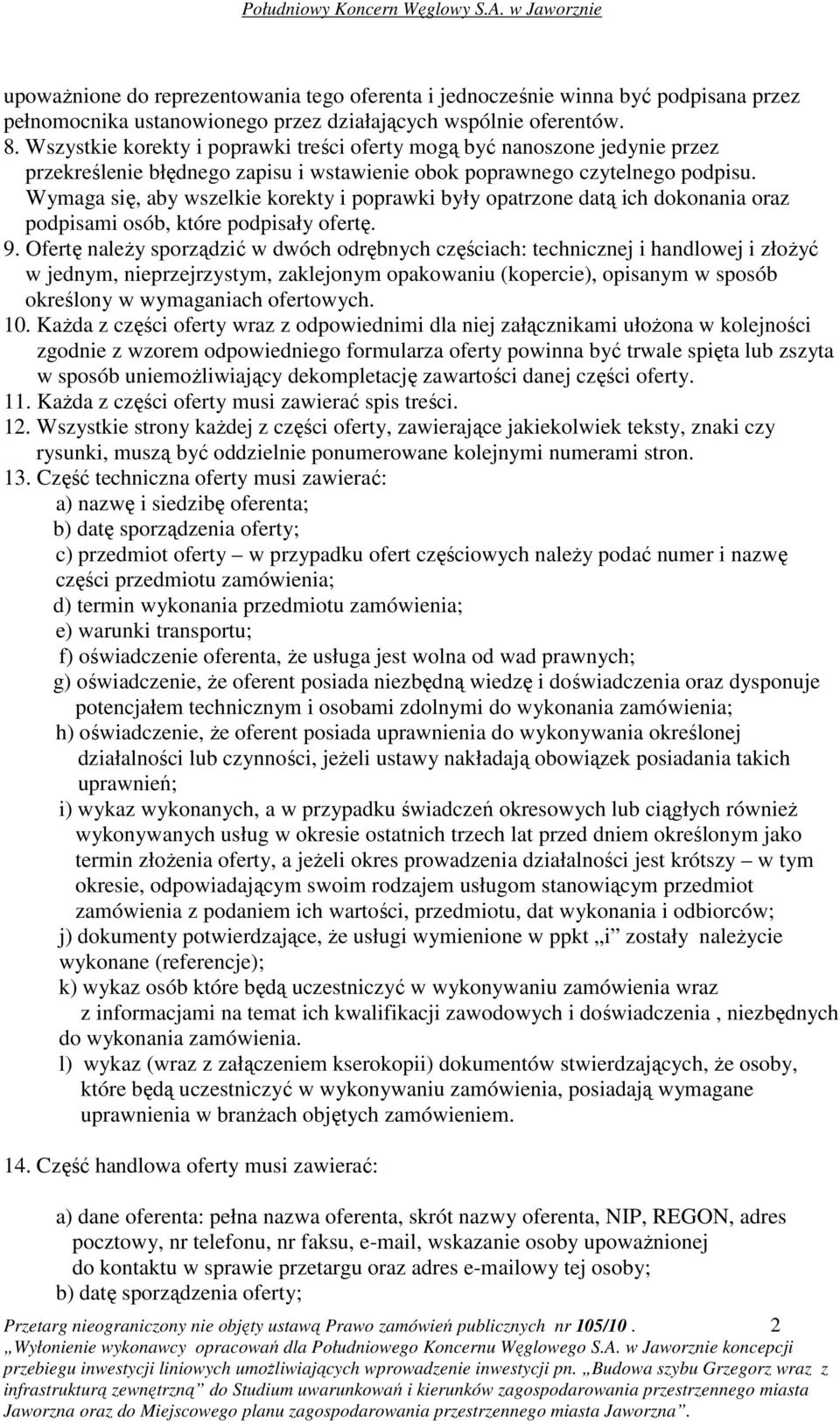 Wymaga się, aby wszelkie korekty i poprawki były opatrzone datą ich dokonania oraz podpisami osób, które podpisały ofertę. 9.