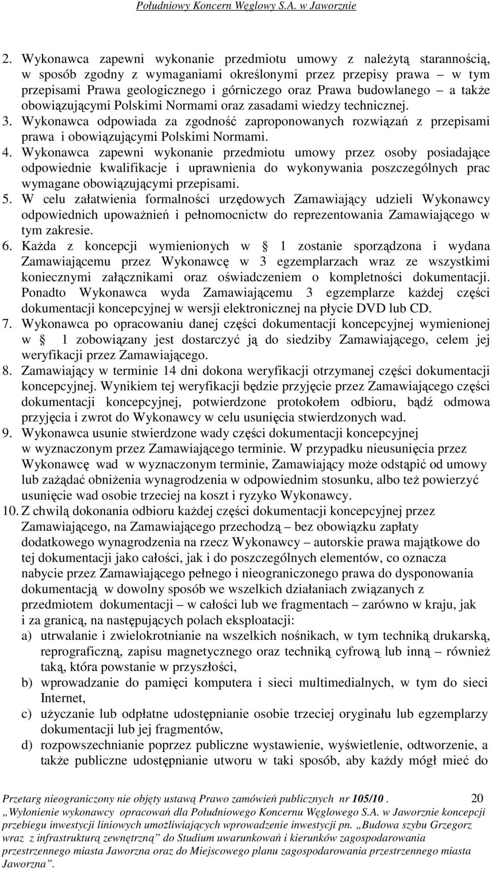 4. Wykonawca zapewni wykonanie przedmiotu umowy przez osoby posiadające odpowiednie kwalifikacje i uprawnienia do wykonywania poszczególnych prac wymagane obowiązującymi przepisami. 5.