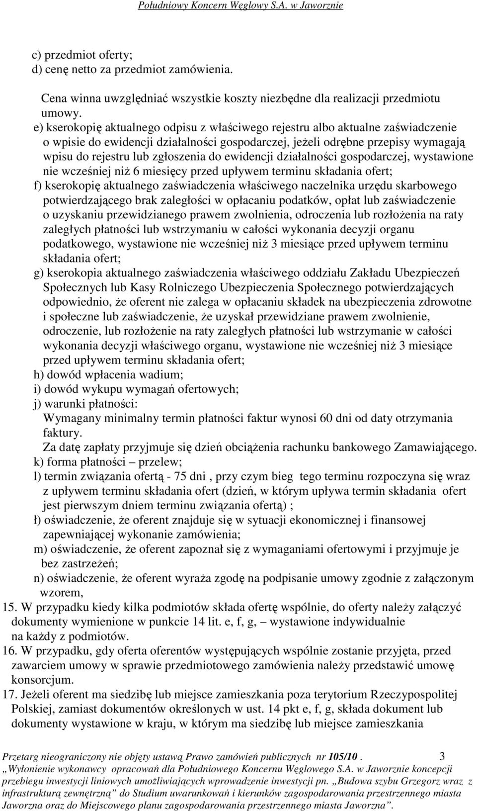 ewidencji działalności gospodarczej, wystawione nie wcześniej niŝ 6 miesięcy przed upływem terminu składania ofert; f) kserokopię aktualnego zaświadczenia właściwego naczelnika urzędu skarbowego