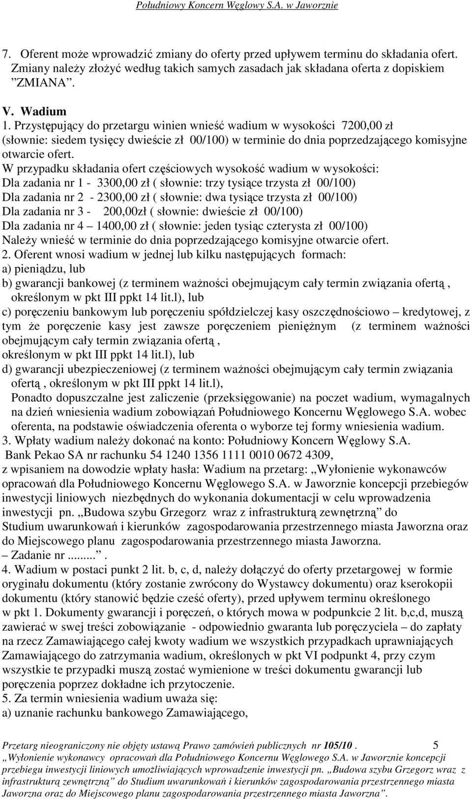 W przypadku składania ofert częściowych wysokość wadium w wysokości: Dla zadania nr 1-3300,00 zł ( słownie: trzy tysiące trzysta zł 00/100) Dla zadania nr 2-2300,00 zł ( słownie: dwa tysiące trzysta