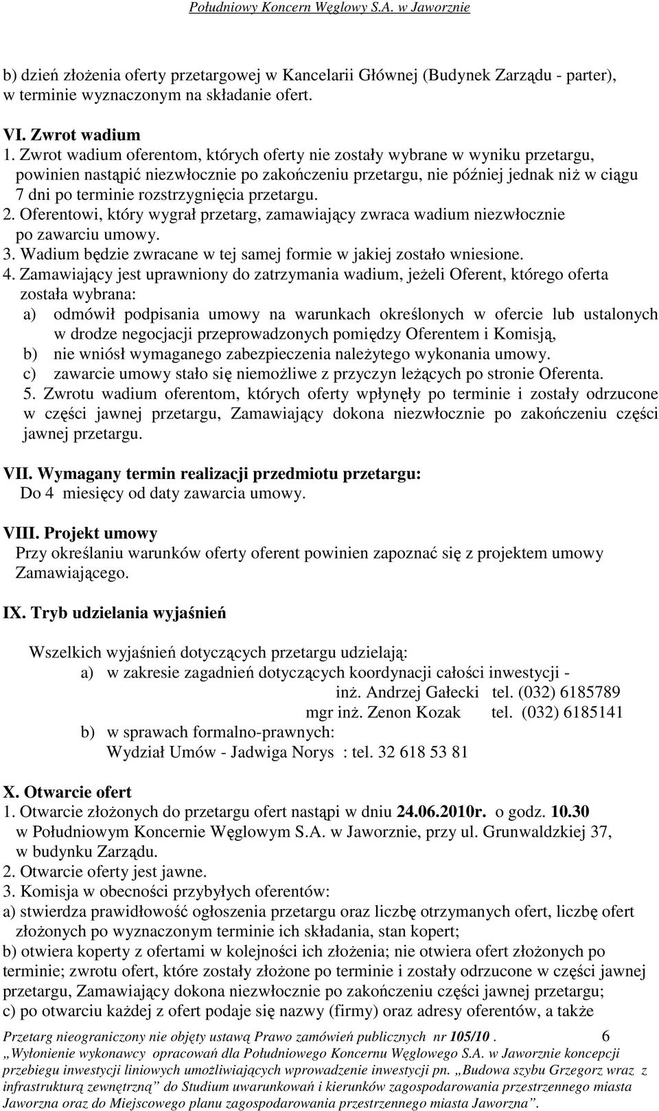 rozstrzygnięcia przetargu. 2. Oferentowi, który wygrał przetarg, zamawiający zwraca wadium niezwłocznie po zawarciu umowy. 3. Wadium będzie zwracane w tej samej formie w jakiej zostało wniesione. 4.