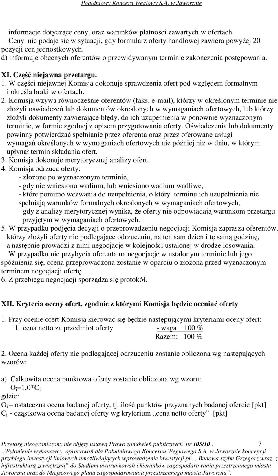 W części niejawnej Komisja dokonuje sprawdzenia ofert pod względem formalnym i określa braki w ofertach. 2.