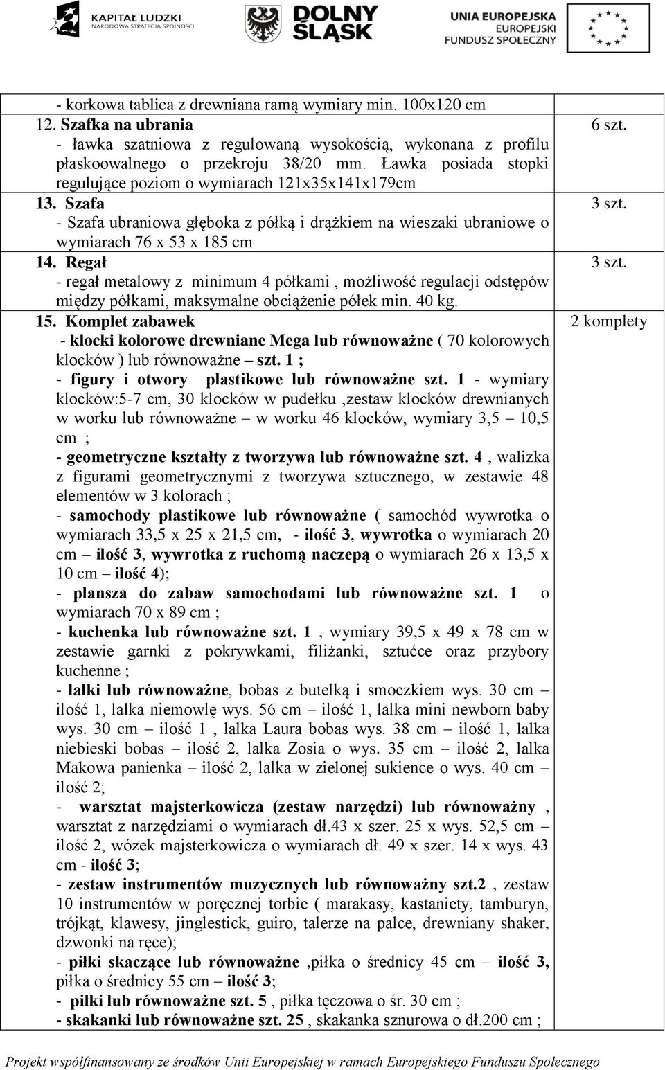 Regał - regał metalowy z minimum 4 półkami, możliwość regulacji odstępów między półkami, maksymalne obciążenie półek min. 40 kg. 15.