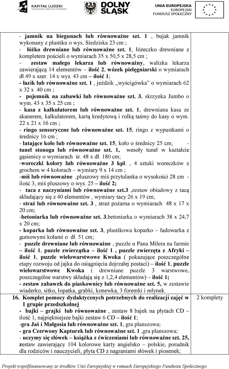 dł.49 x szer. 14 x wys. 43 cm ilość 1; - łazik lub równoważne szt. 1, jeździk wyścigówka o wymiarach 62 x 32 x 40 cm ; - pojemnik na zabawki lub równoważne szt. 3, skrzynka Jumbo o wym.