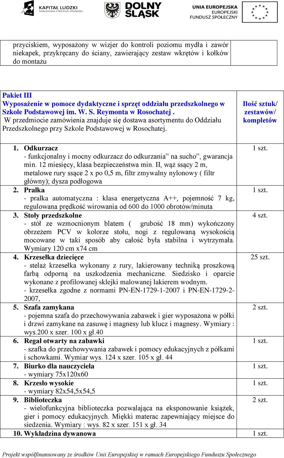 Ilość sztuk/ zestawów/ kompletów 1. Odkurzacz - funkcjonalny i mocny odkurzacz do odkurzania na sucho, gwarancja min. 12 miesięcy, klasa bezpieczeństwa min.