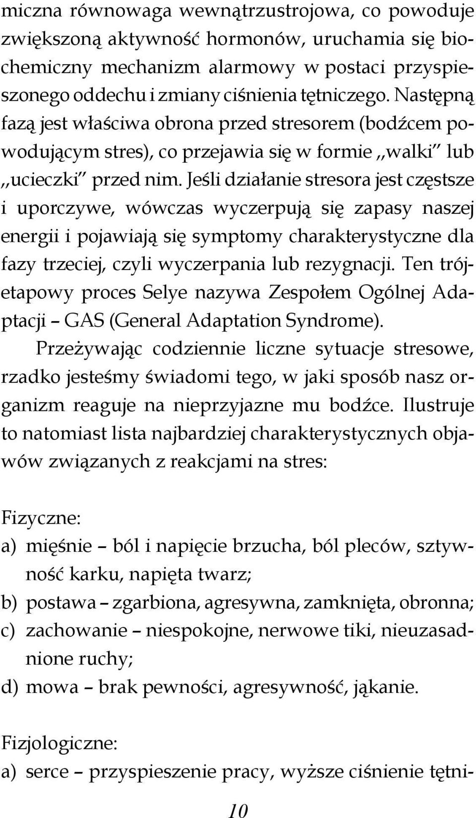 Jeśli działanie stresora jest częstsze i uporczywe, wów czas wyczerpują się zapasy naszej energii i pojawiają się symptomy charakterystyczne dla fazy trzeciej, czyli wyczerpania lub rezygnacji.