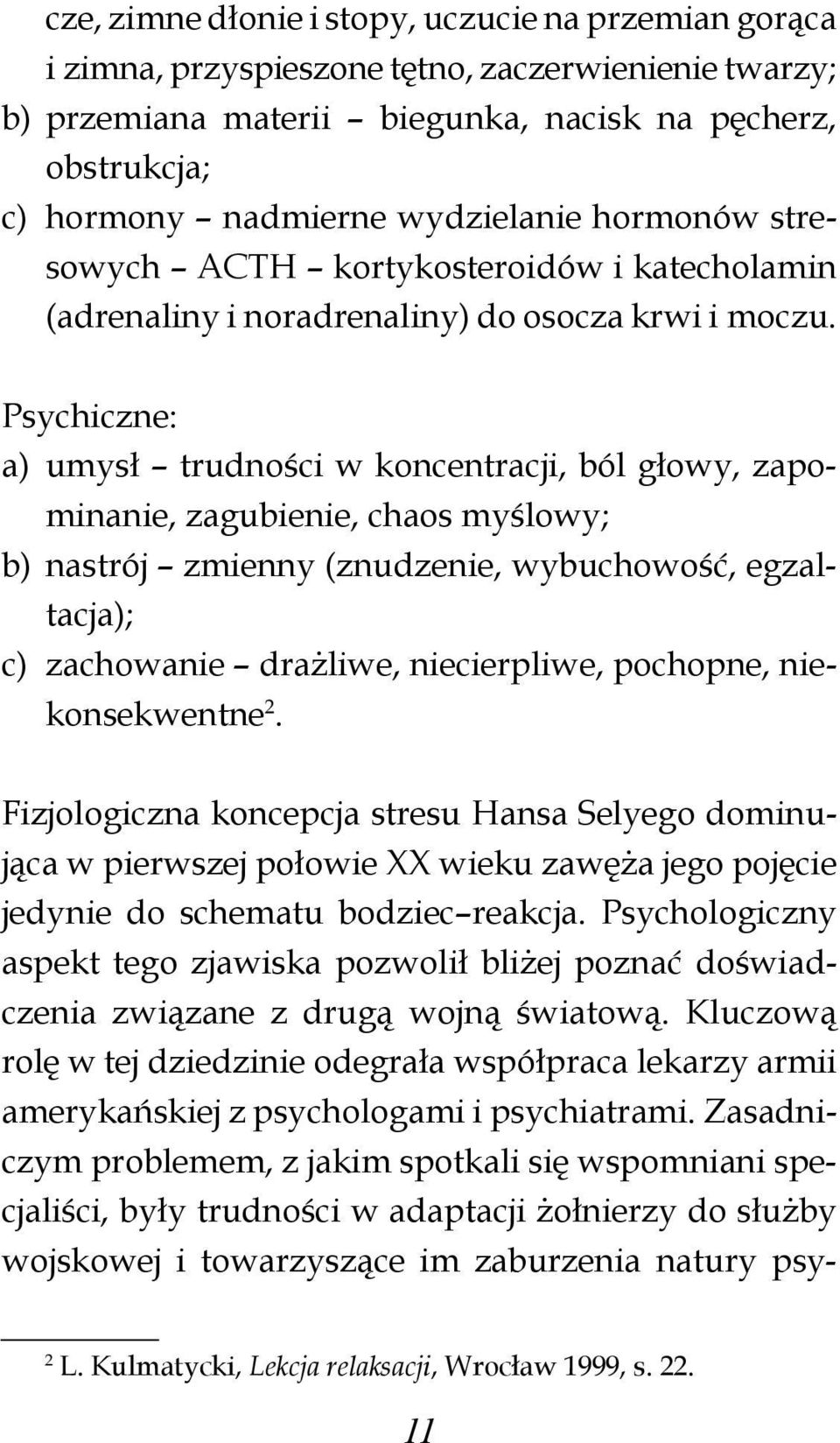 Psychiczne: a) umysł trudności w koncentracji, ból głowy, zapominanie, zagubienie, chaos myślowy; b) nastrój zmienny (znudzenie, wybuchowość, egzaltacja); c) zachowanie drażliwe, niecierpliwe,