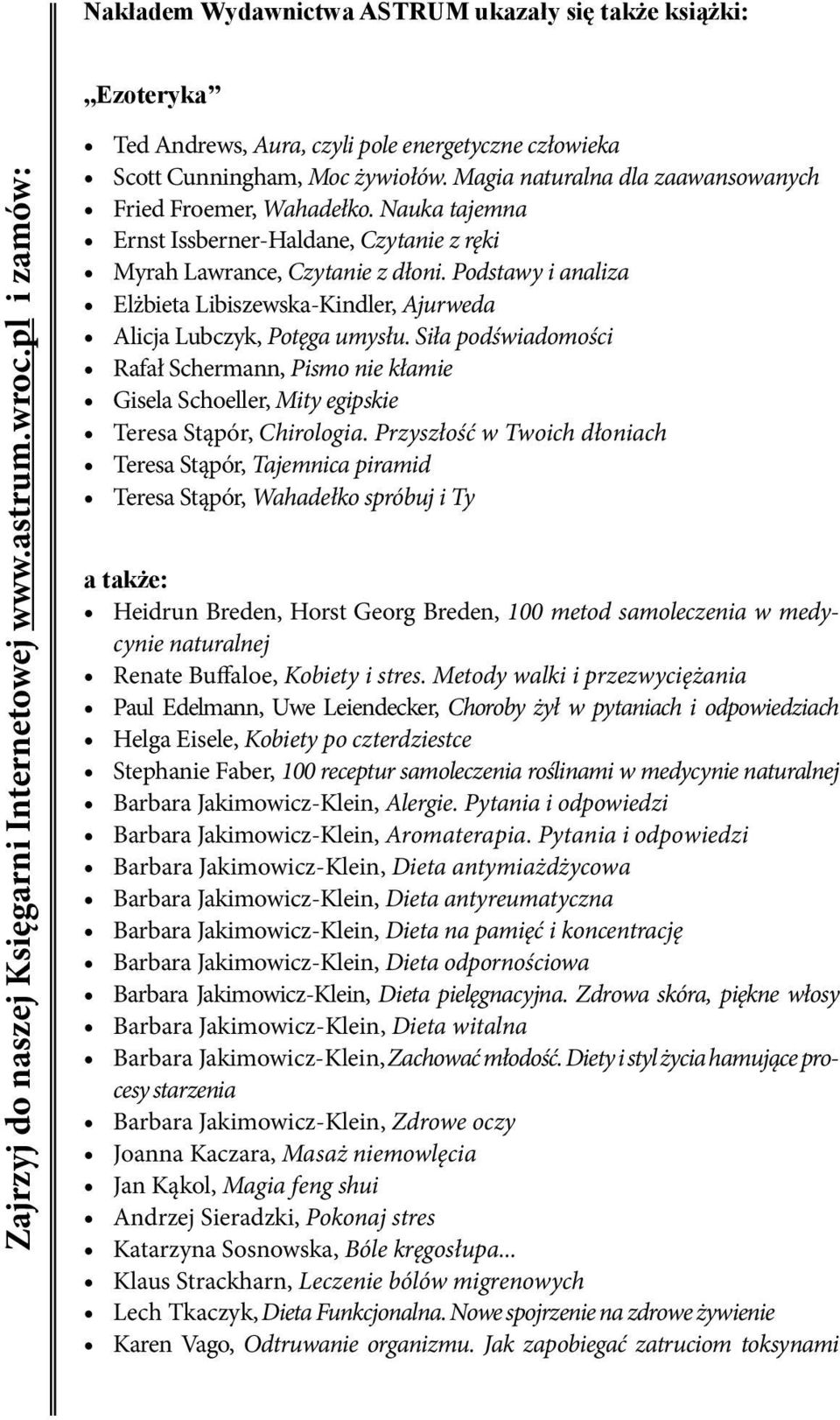 Nauka tajemna Ernst Issberner-Haldane, Czytanie z ręki Myrah Lawrance, Czytanie z dłoni. Podstawy i analiza Elżbieta Libiszewska-Kindler, Ajurweda Alicja Lubczyk, Potęga umysłu.