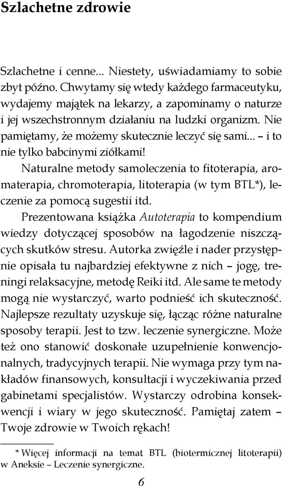 .. i to nie tylko babcinymi ziółkami! Naturalne metody samoleczenia to fitoterapia, aroma terapia, chromoterapia, litoterapia (w tym BTL*), leczenie za pomocą sugestii itd.