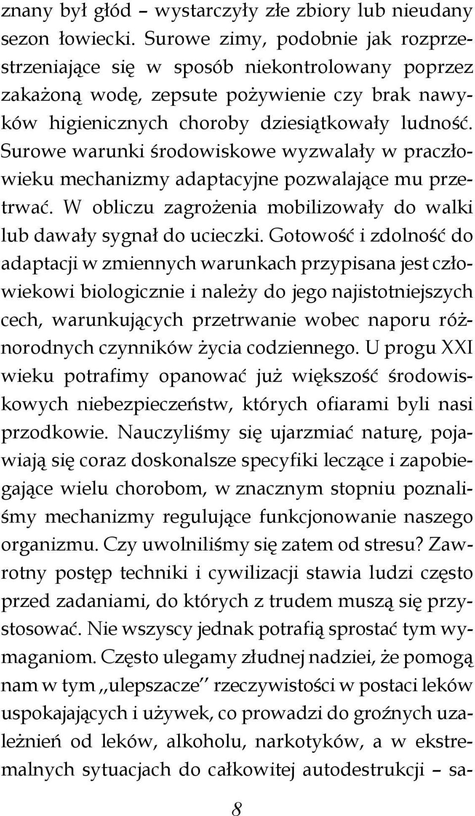 Surowe warunki środowiskowe wyzwalały w praczłowieku mechanizmy adaptacyjne pozwalające mu przetrwać. W obliczu zagrożenia mobilizowały do walki lub dawały sygnał do ucieczki.