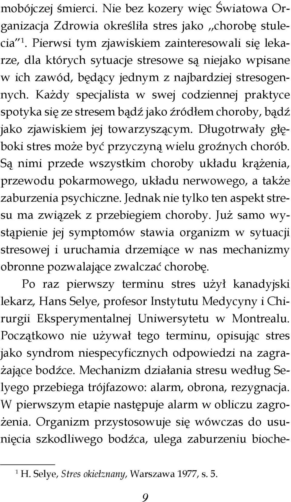 Każdy specjalista w swej codziennej praktyce spotyka się ze stresem bądź jako źródłem choroby, bądź jako zjawiskiem jej towarzyszącym.