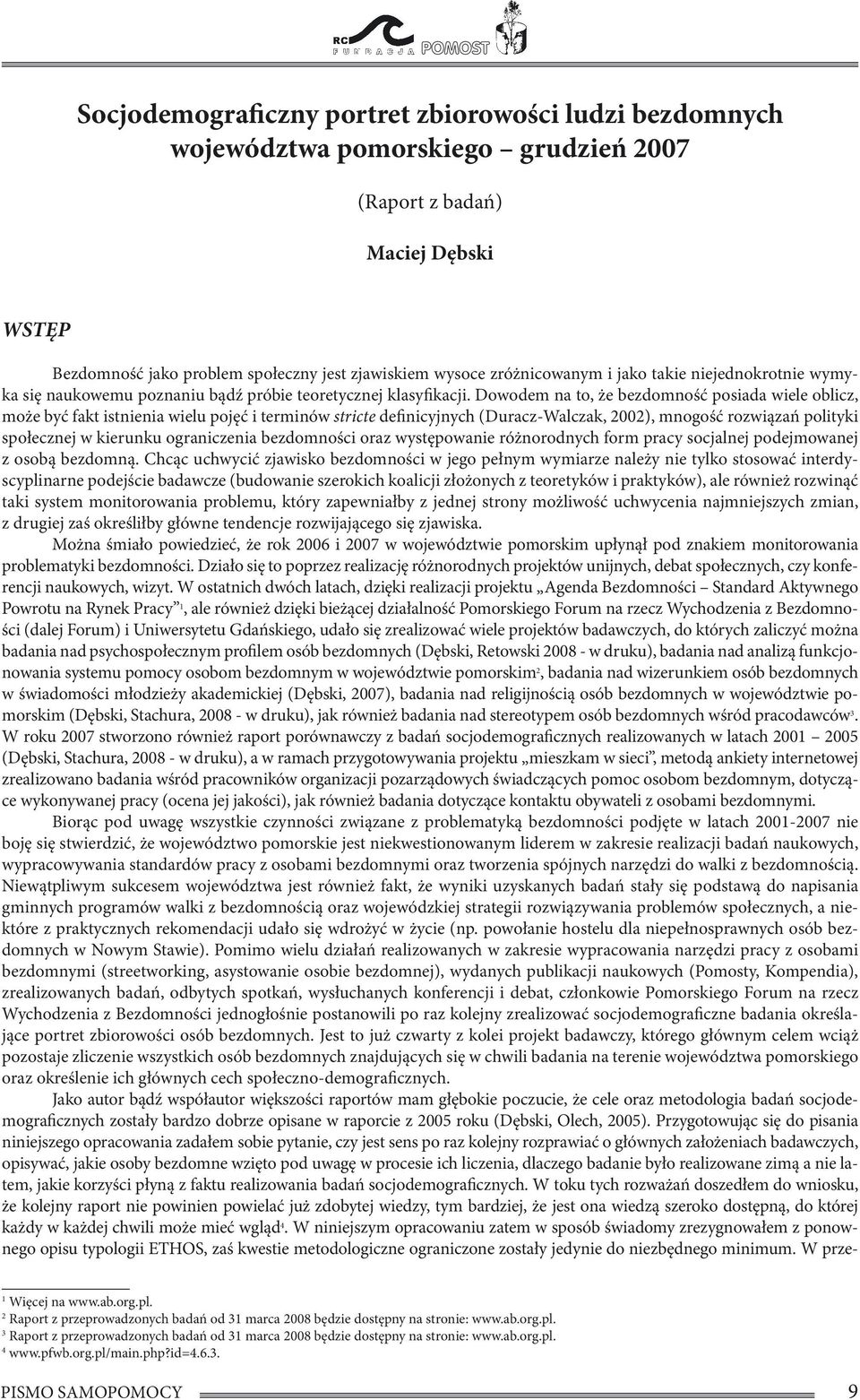 Dowodem na to, że bezdomność posiada wiele oblicz, może być fakt istnienia wielu pojęć i terminów stricte definicyjnych (Duracz-Walczak, 2002), mnogość rozwiązań polityki społecznej w kierunku