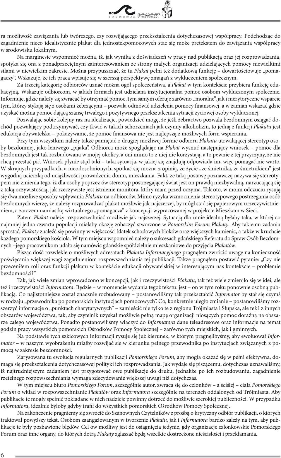 Na marginesie wspomnieć można, iż, jak wynika z doświadczeń w pracy nad publikacją oraz jej rozprowadzania, spotyka się ona z ponadprzeciętnym zainteresowaniem ze strony małych organizacji