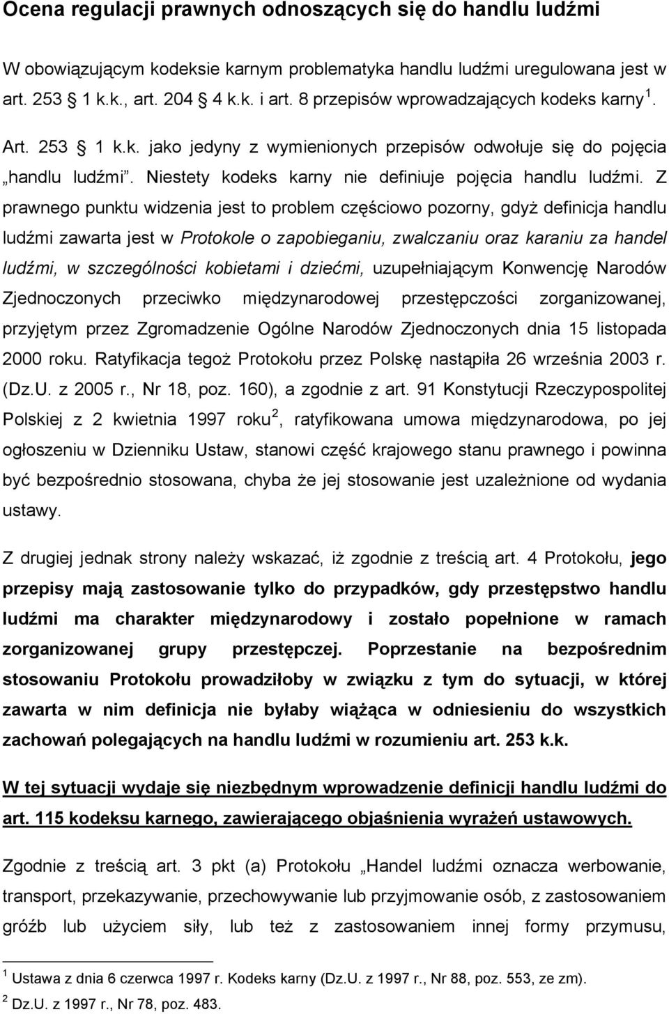 Z prawnego punktu widzenia jest to problem częściowo pozorny, gdyż definicja handlu ludźmi zawarta jest w Protokole o zapobieganiu, zwalczaniu oraz karaniu za handel ludźmi, w szczególności kobietami