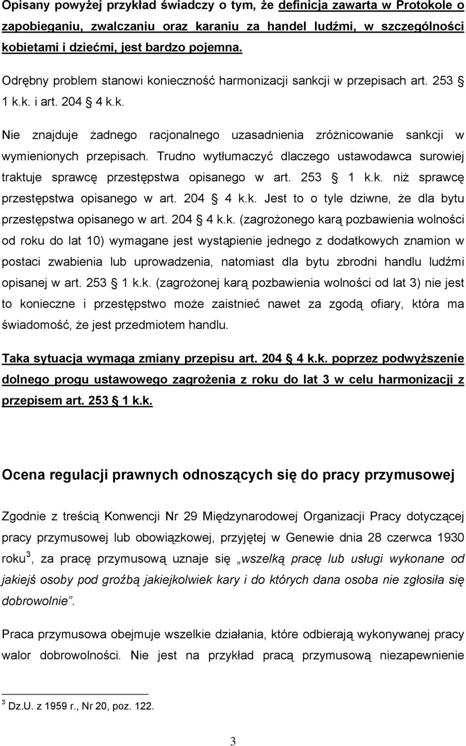 Trudno wytłumaczyć dlaczego ustawodawca surowiej traktuje sprawcę przestępstwa opisanego w art. 253 1 k.k. niż sprawcę przestępstwa opisanego w art. 204 4 k.k. Jest to o tyle dziwne, że dla bytu przestępstwa opisanego w art.