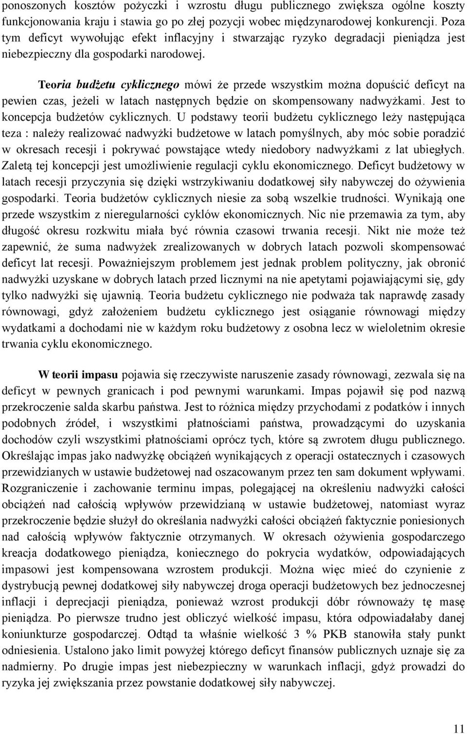 Teoria budżetu cyklicznego mówi że przede wszystkim można dopuścić deficyt na pewien czas, jeżeli w latach następnych będzie on skompensowany nadwyżkami. Jest to koncepcja budżetów cyklicznych.