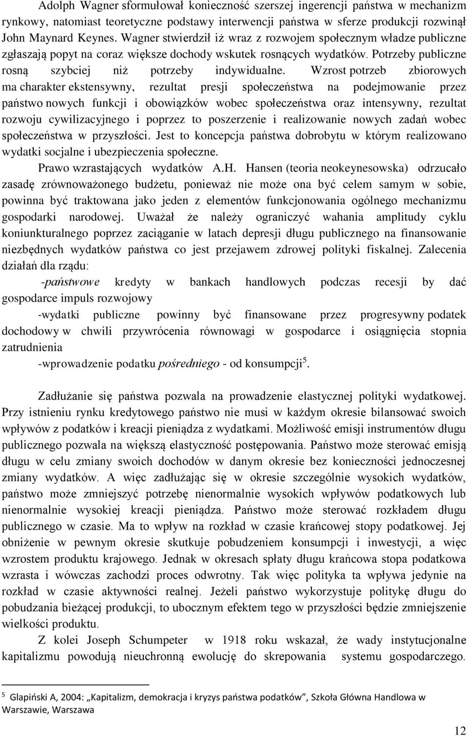 Wzrost potrzeb zbiorowych ma charakter ekstensywny, rezultat presji społeczeństwa na podejmowanie przez państwo nowych funkcji i obowiązków wobec społeczeństwa oraz intensywny, rezultat rozwoju