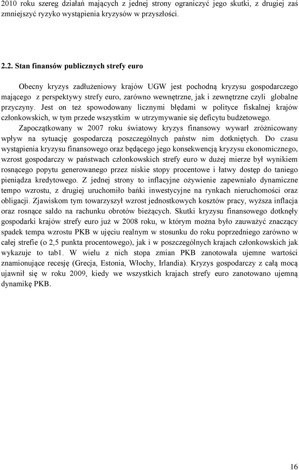 Jest on też spowodowany licznymi błędami w polityce fiskalnej krajów członkowskich, w tym przede wszystkim w utrzymywanie się deficytu budżetowego.