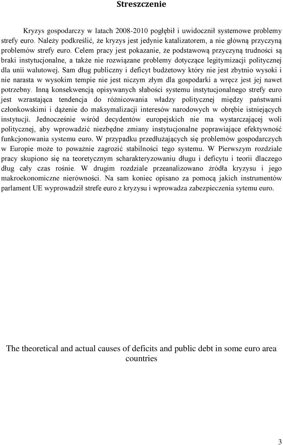 Celem pracy jest pokazanie, że podstawową przyczyną trudności są braki instytucjonalne, a także nie rozwiązane problemy dotyczące legitymizacji politycznej dla unii walutowej.