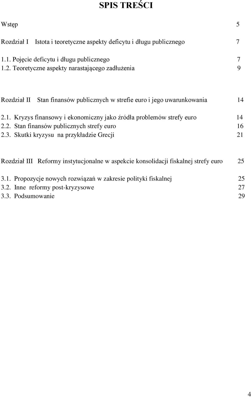 2.1. Kryzys finansowy i ekonomiczny jako źródła problemów strefy euro 14 2.2. Stan finansów publicznych strefy euro 16 2.3.