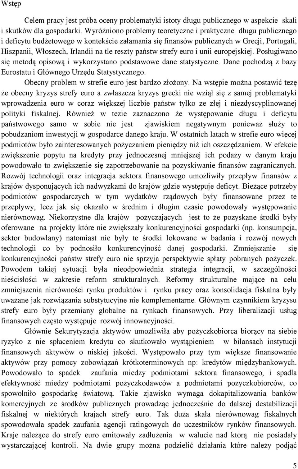 państw strefy euro i unii europejskiej. Posługiwano się metodą opisową i wykorzystano podstawowe dane statystyczne. Dane pochodzą z bazy Eurostatu i Głównego Urzędu Statystycznego.