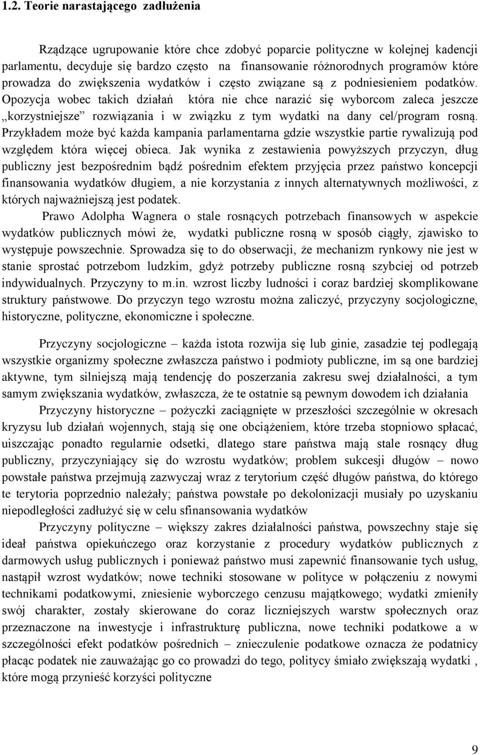 Opozycja wobec takich działań która nie chce narazić się wyborcom zaleca jeszcze korzystniejsze rozwiązania i w związku z tym wydatki na dany cel/program rosną.