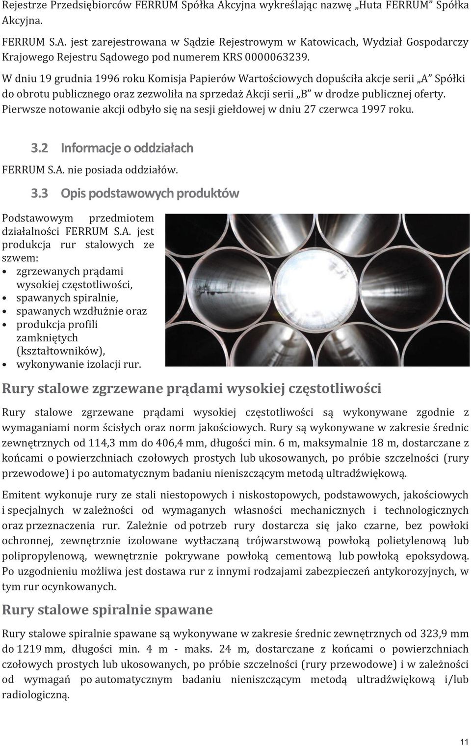 Pierwsze notowanie akcji odbyło się na sesji giełdowej w dniu 27 czerwca 1997 roku. 3.2 Informacje o oddziałach FERRUM S.A. nie posiada oddziałów. 3.3 Opis podstawowych produktów Podstawowym przedmiotem działalności FERRUM S.