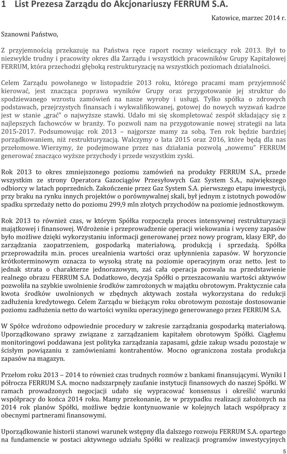 Celem Zarządu powołanego w listopadzie 2013 roku, którego pracami mam przyjemność kierować, jest znacząca poprawa wyników Grupy oraz przygotowanie jej struktur do spodziewanego wzrostu zamówień na