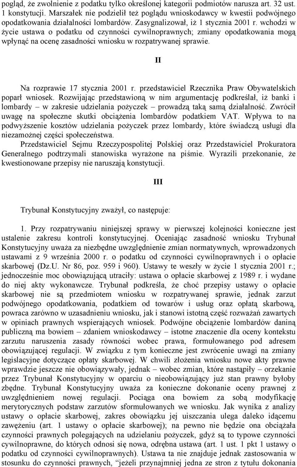 wchodzi w życie ustawa o podatku od czynności cywilnoprawnych; zmiany opodatkowania mogą wpłynąć na ocenę zasadności wniosku w rozpatrywanej sprawie. II Na rozprawie 17 stycznia 2001 r.