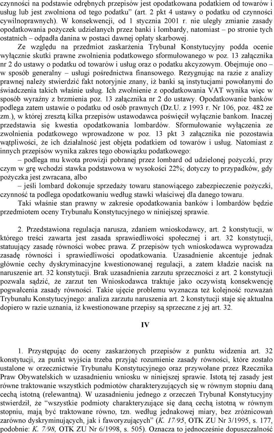 nie uległy zmianie zasady opodatkowania pożyczek udzielanych przez banki i lombardy, natomiast po stronie tych ostatnich odpadła danina w postaci dawnej opłaty skarbowej.