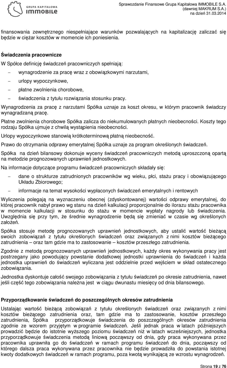 tytułu rozwiązania stosunku pracy. Wynagrodzenia za pracę z narzutami Spółka uznaje za koszt okresu, w którym pracownik świadczy wynagradzaną pracę.