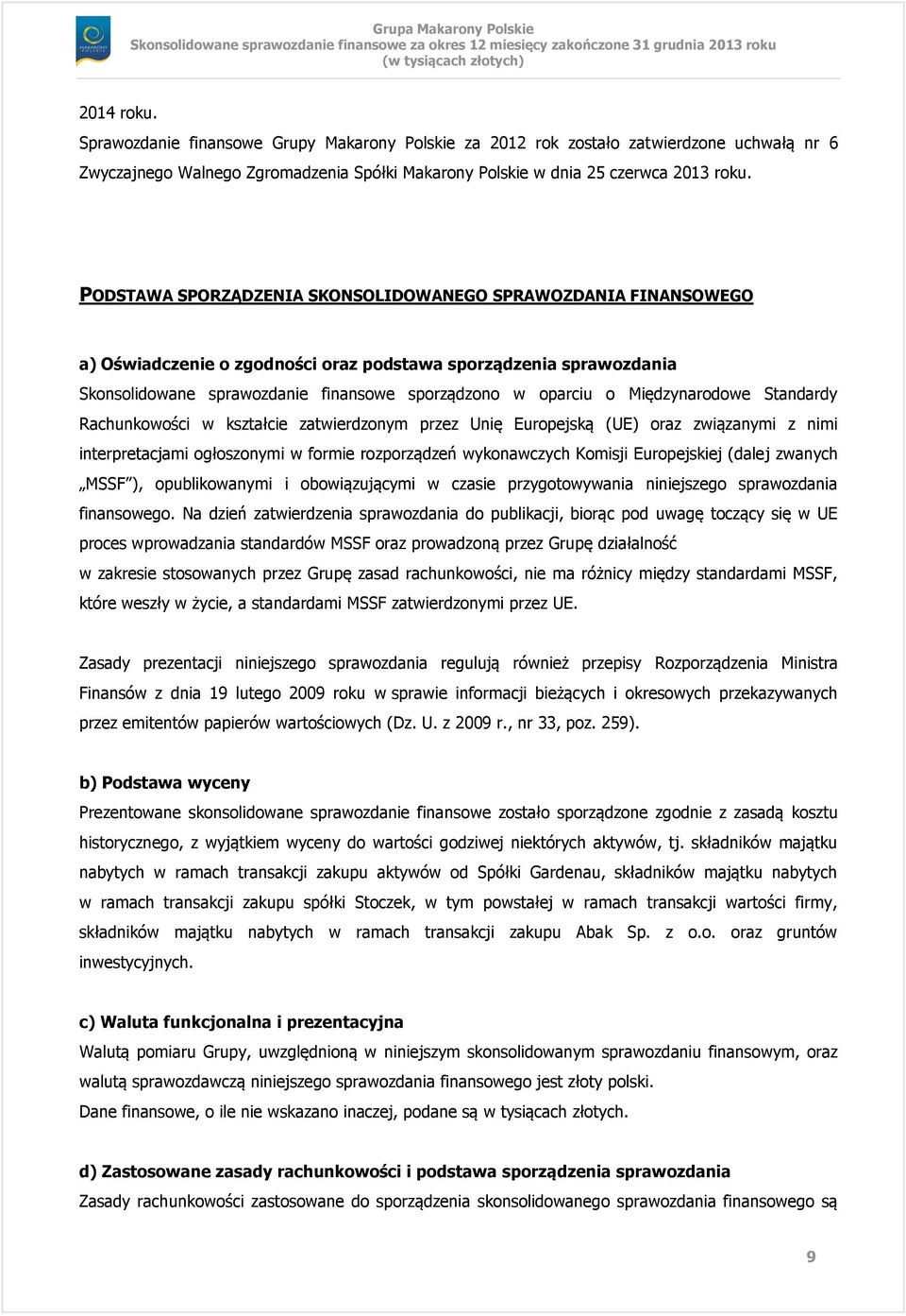 Międzynarodowe Standardy Rachunkowości w kształcie zatwierdzonym przez Unię Europejską (UE) oraz związanymi z nimi interpretacjami ogłoszonymi w formie rozporządzeń wykonawczych Komisji Europejskiej