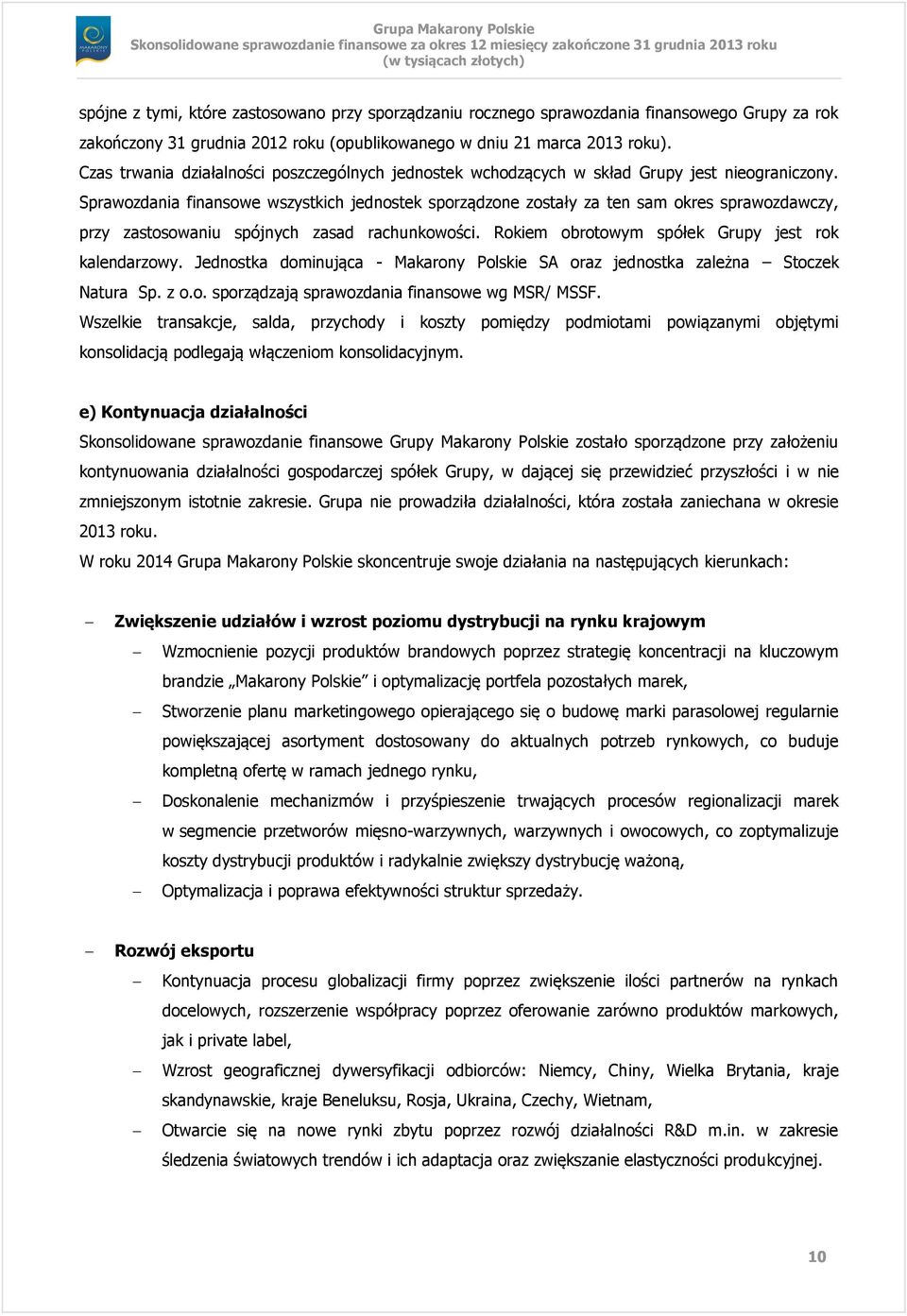 Sprawozdania finansowe wszystkich jednostek sporządzone zostały za ten sam okres sprawozdawczy, przy zastosowaniu spójnych zasad rachunkowości. Rokiem obrotowym spółek Grupy jest rok kalendarzowy.