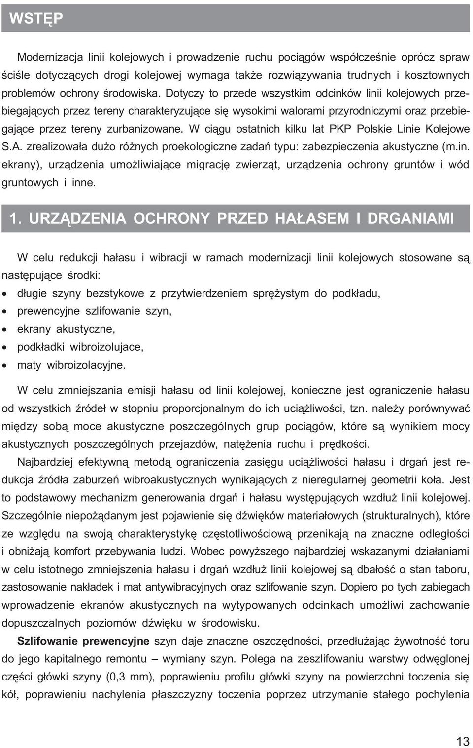 W ci¹gu ostatnich kilku lat PKP Polskie Linie Kolejowe S.A. zrealizowa³a du o ró nych proekologiczne zadañ typu: zabezpieczenia akustyczne (m.in. ekrany), urz¹dzenia umo liwiaj¹ce migracjê zwierz¹t, urz¹dzenia ochrony gruntów i wód gruntowych i inne.