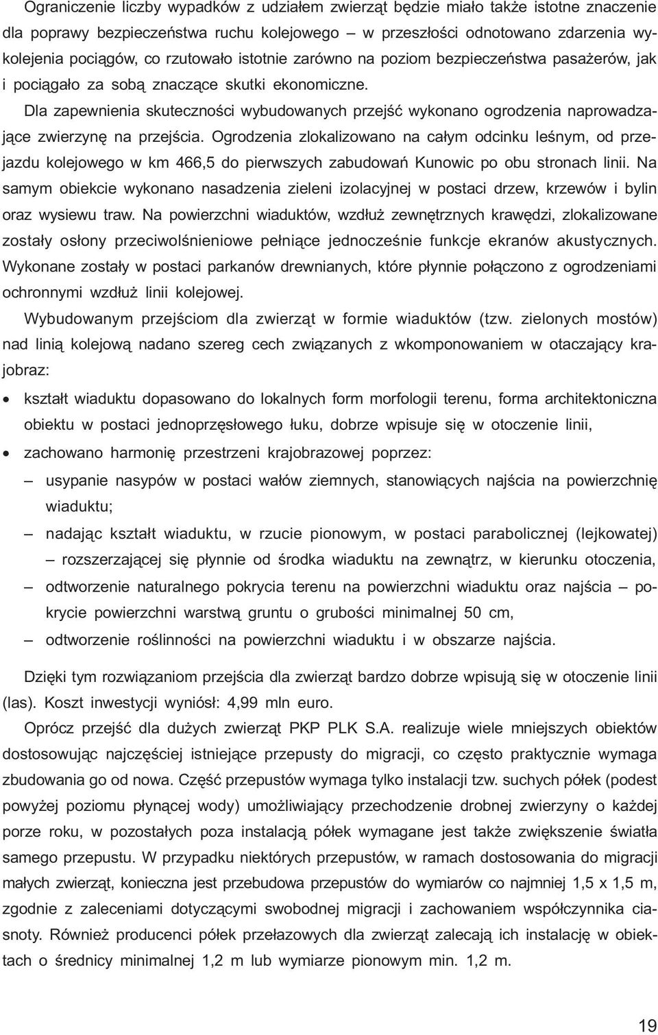 Dla zapewnienia skutecznoœci wybudowanych przejœæ wykonano ogrodzenia naprowadzaj¹ce zwierzynê na przejœcia.