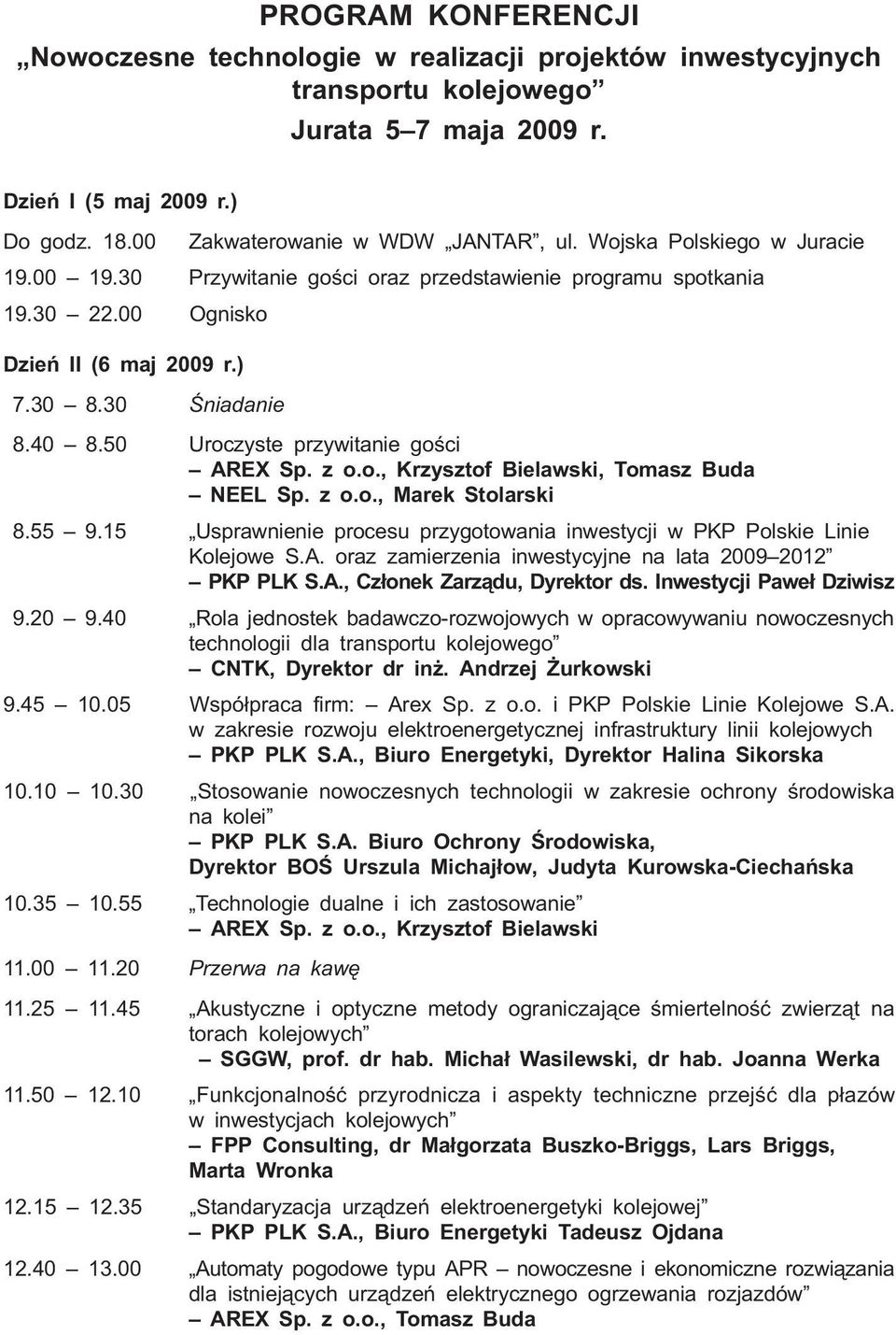 50 Uroczyste przywitanie goœci AREX Sp. z o.o., Krzysztof Bielawski, Tomasz Buda NEEL Sp. z o.o., Marek Stolarski 8.55 9.