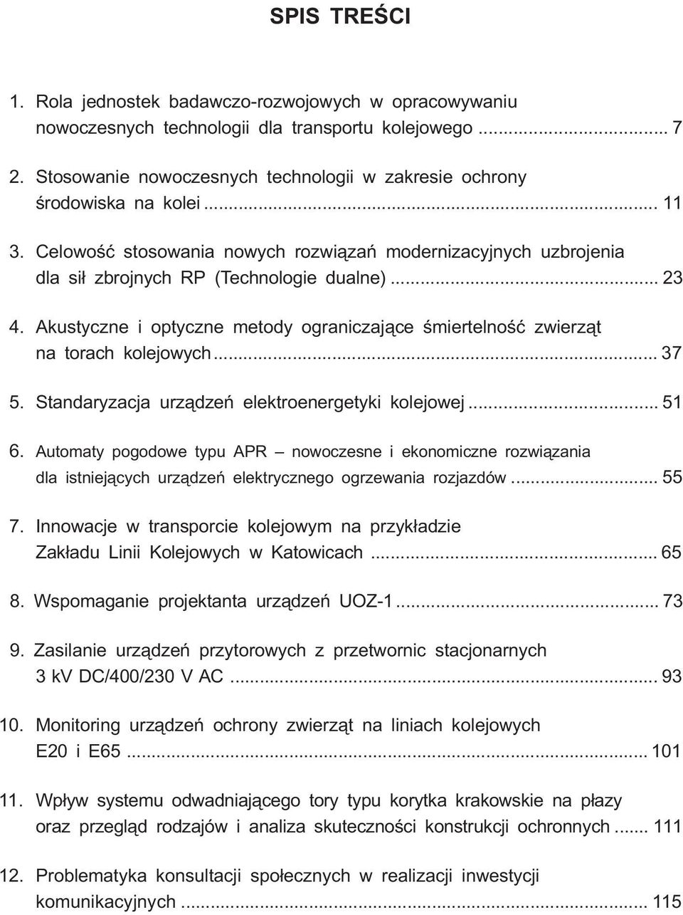 Akustyczne i optyczne metody ograniczaj¹ce œmiertelnoœæ zwierz¹t na torach kolejowych... 37 5. Standaryzacja urz¹dzeñ elektroenergetyki kolejowej... 51 6.