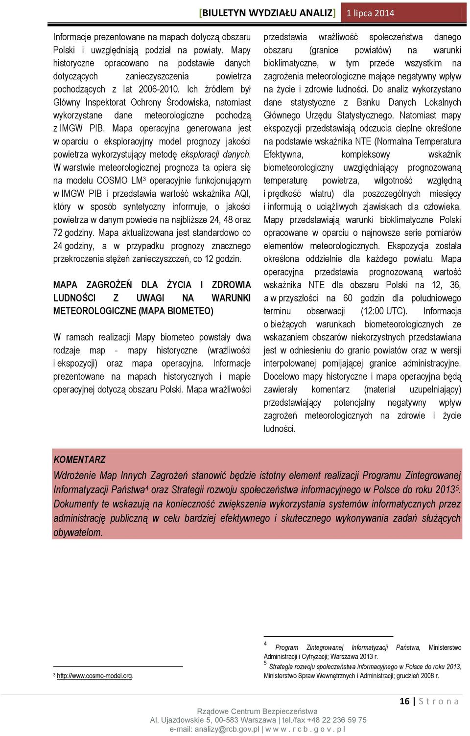 Ich źródłem był Główny Inspektorat Ochrony Środowiska, natomiast wykorzystane dane meteorologiczne pochodzą z IMGW PIB.