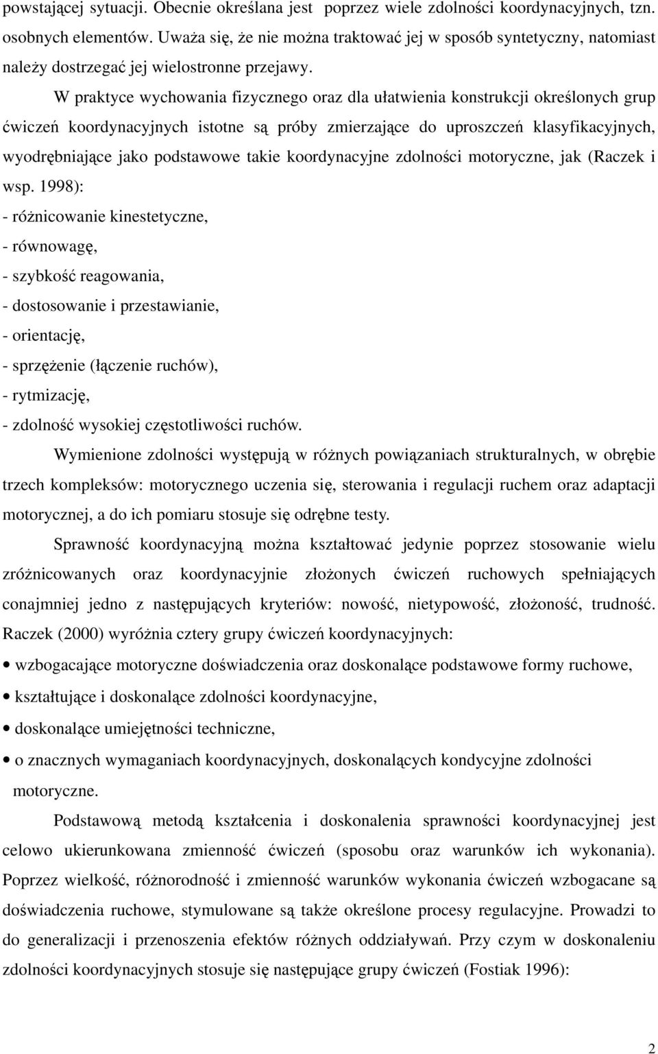 W praktyce wychowania fizycznego oraz dla ułatwienia konstrukcji określonych grup ćwiczeń koordynacyjnych istotne są próby zmierzające do uproszczeń klasyfikacyjnych, wyodrębniające jako podstawowe