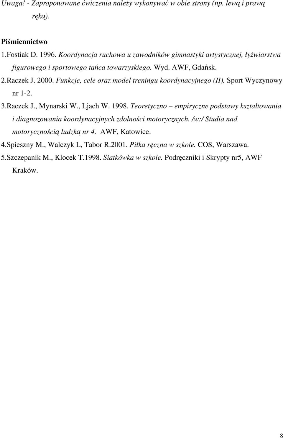 Funkcje, cele oraz model treningu koordynacyjnego (II). Sport Wyczynowy nr 1-2. 3.Raczek J., Mynarski W., Ljach W. 1998.