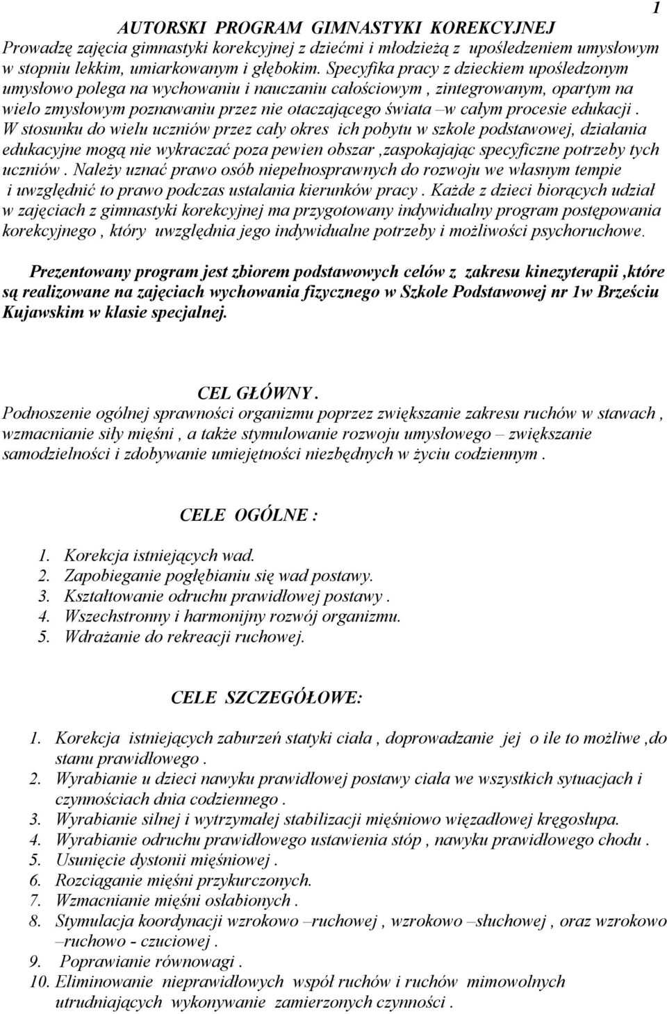 edukacji. W stosunku do wielu uczniów przez cały okres ich pobytu w szkole podstawowej, działania edukacyjne mogą nie wykraczać poza pewien obszar,zaspokajając specyficzne potrzeby tych uczniów.